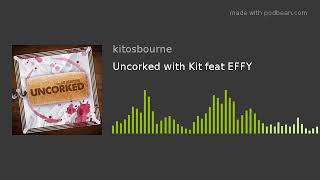 Uncorked with Kit feat EFFY