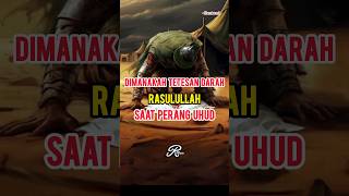 Dimanakah Tetesan Darah Rasulullah saat Perang Uhud ?!