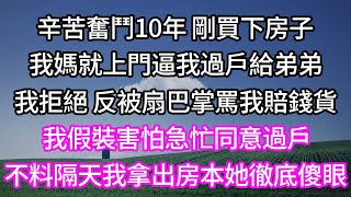 辛苦奮鬥10年 剛買下房子！我媽就上門逼我過戶給弟弟！我拒絕 反被扇巴掌罵我賠錢貨！我假裝害怕急忙同意過戶！不料隔天我拿出房本她徹底傻眼！  #子女孝顺 #孝顺 #子女不孝 #唯美频道 #婆媳故事