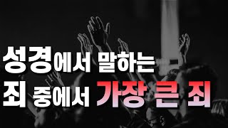 성경에서 말하는 죄 중에서 가장 큰 죄 - 사람 앞에 짓는 죄가 아닌 하나님 앞에 짓는 죄