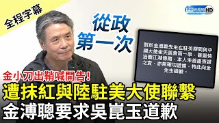 【全程字幕】金小刀出鞘喊開告！遭抹紅與陸駐美大使崔天凱聯繫　金溥聰要求吳崑玉道歉 @ChinaTimes