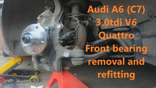 Audi A6 (C7) 3.0tdi Quattro front wheel bearing removal/refitting