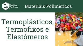 Termoplásticos | Termofixos | Elastômeros | Aula 11