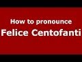 How to pronounce Felice Centofanti (Italian/Italy) - PronounceNames.com