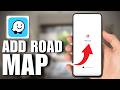 How To Add A Road To The Waze Map From The App (Tutorial 2026)