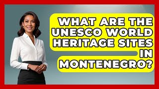 What Are the UNESCO World Heritage Sites in Montenegro? - TalkingSoutheastEurope