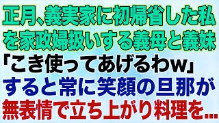 【スカッとする話】正月、義実家に初帰省した私を家政婦扱いする義母と義妹「こき使ってあげるw」すると常に笑顔の旦那が無表情で立ち上がり「料理を全部持って帰るぞ！」【修羅場】