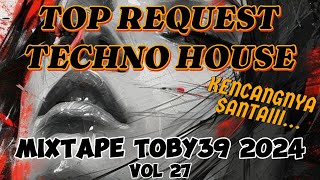 MIXTAPE TOBY39 2024 VOL 27 - TERBANG SANTAI DENGAN KUMPULAN TOP REQUEST TECHNO HOUSE TERKINI 2024