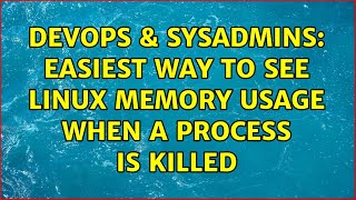 DevOps & SysAdmins: Easiest way to see linux memory usage when a process is killed (3 Solutions!!)