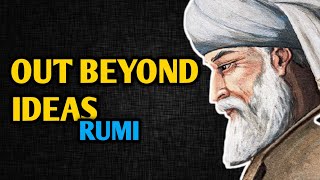 OUT BEYOND IDEAS of Wrongdoing and Rightdoing by RUMI (Rumi Out Beyond There is a Field)