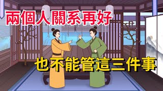 人際交往中，即使兩個人關係再好，也不能管這三件事，否則出力不討好【國學文化優選】#人际交往 #人际关系 #为人处世 #生活 #人生