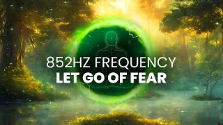 852 Hz Frequency: Let go of Fear, Overthinking & Worries - Cleanse Destructive Energy, Binaural Beat