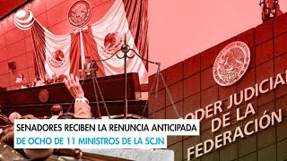 Senadores reciben la renuncia anticipada de ocho de 11 ministros de la SCJN