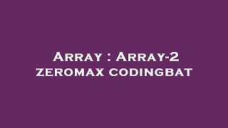 Array : Array-2 zeromax codingbat