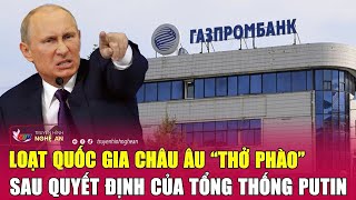 Loạt quốc gia châu Âu “thở phào” sau quyết định của Tổng thống Putin