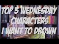 TOP 5 WEDNESDAY :: CHARACTERS I WANT TO DROWN