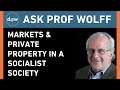 AskProfWolff: Markets and Private Property in a Socialist Society