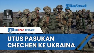 Kosongnya Tentara di Zona Perang, Rusia Utus Pasukan Chechen ke Ukraina Gantikan Grup Wagner