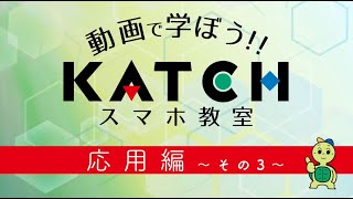 KATCHスマホ教室 応用編その３