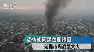 恐怖如同黑色龍捲風　苑裡市場凌晨大火