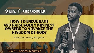 RISE AND BUILD | Mountain of Business | AH25 - Day 3 | With Pastor Dr. Henry Mugisha From 🇺🇬