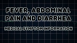 Fever, Abdominal pain and Diarrhea (Medical Symptom)