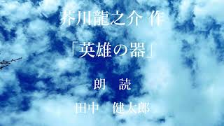 「英雄の器」作：芥川龍之介／朗読：田中健太郎