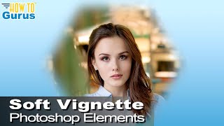 How You Can Make a Soft Vignette in Any Shape Using Photoshop Elements