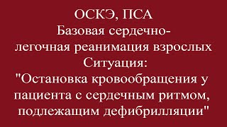 ПСА, ОСКЭ, Базовая сердечно - легочная реанимация взрослых, с ритмом, подлежащим дефибрилляции