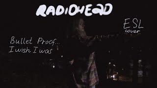 Radiohead - Bullet Proof... I Wish I Was (ESL cover)