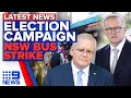 Morrison and Albanese launch election campaigns, NSW bus drivers strike | 9 News Australia