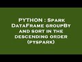 PYTHON : Spark DataFrame groupBy and sort in the descending order (pyspark)