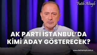 Fatih Altaylı yorumluyor: AK Parti İstanbul'da kimi aday gösterecek?