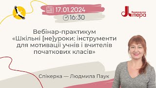 Вебінар-практикум «Шкільні [не]уроки: інструменти для мотивації учнів і вчителів початкових класів»