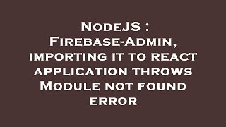 NodeJS : Firebase-Admin, importing it to react application throws Module not found error