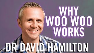The Power of Your Mind and WHY WOO WOO WORKS with Dr David Hamilton