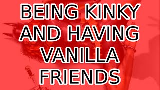 Being Kinky and Having Vanilla Friends