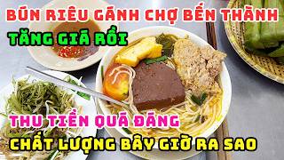 THẤT VỌNG QUÁN BÚN RIÊU GÁNH CHỢ BẾN THÀNH LẠI TĂNG GIÁ, 3 ĐỜI NỨC TIẾNG SÀI GÒN SAO LẠI THU TIỀN...