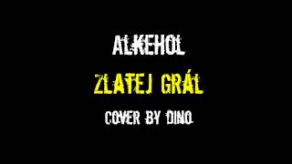 Alkehol - Zlatej Grál - Cover by Dino