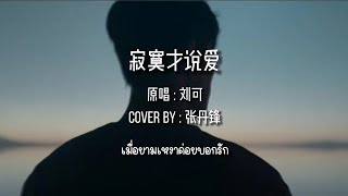 [SUBTHAI | PINYIN] 寂寞才说爱 - 张丹锋  เมื่อยามเหงาค่อยบอกรัก  | เพลงจีนแปลไทย