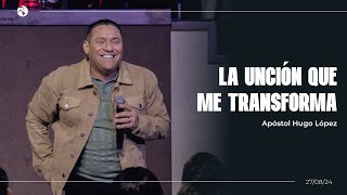 La unción que me transforma | Apóstol Hugo López | 27 agosto 2024