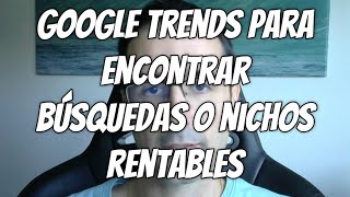 Google Trends para encontrar búsquedas o nichos rentables