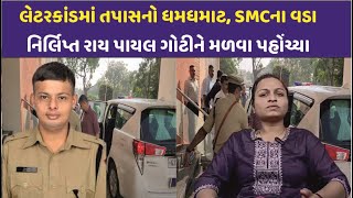 લેટરકાંડમાં તપાસનો ધમધમાટ, SMCના વડા નિર્લિપ્ત રાય પાયલ ગોટીને મળવા પહોંચ્યા|CITY WATCH NEWS