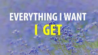 Everything I Want I Get - Affirmations to Manifest Your Dreams