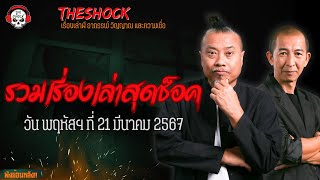 รวมเรื่องเล่าสุดช็อค | วัน พฤหัสฯ ที่ 21 มีนาคม 2567 l TheShock13