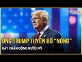 Ông Trump tuyên bố “nóng” gây chấn động nước Mỹ | Báo VietNamNet