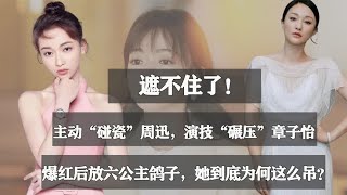 吴谨言：主动“碰瓷”章子怡，爆红后放六公主鸽子，为何她这么牛