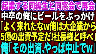 【スカッとする話】同窓会で中卒で貧乏だった俺を見下す起業間近のエリート同級生がビールをぶっかけた「中卒がよく来れたなw俺は大企業から5億の出資してもらうんだ！社長様と呼べw」俺「その出資、やっぱ中止で