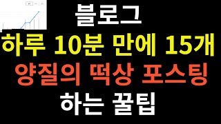 하루 10분 양질의 돈 되는 포스팅 15개 생성 꿀팁