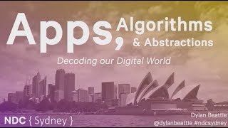 Keynote: Apps, Algorithms and Abstractions: Decoding our Digital World - Dylan Beattie